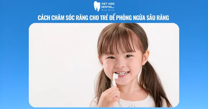 Cách chăm sóc răng cho trẻ để phòng ngừa sâu răng