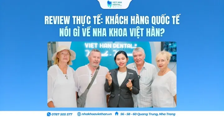 Review thực tế: Khách hàng quốc tế nói gì về Nha khoa Việt Hàn?