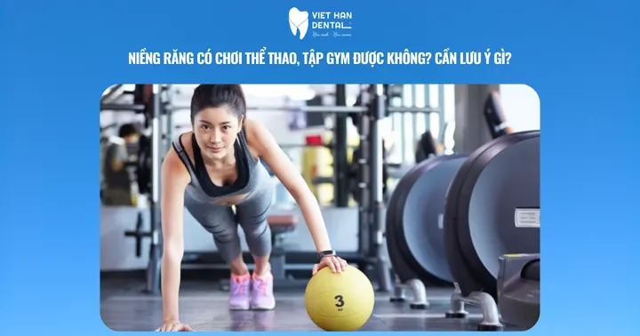 Niềng răng có chơi thể thao, tập gym được không? Cần lưu ý gì?