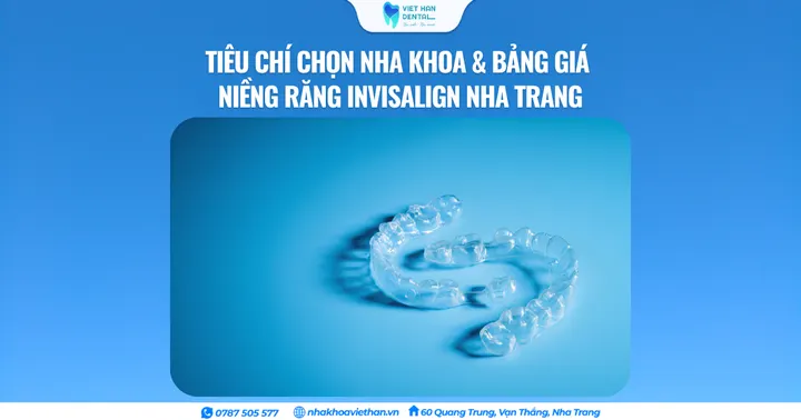 Tiêu chí chọn nha khoa & bảng giá niềng răng Invisalign Nha Trang