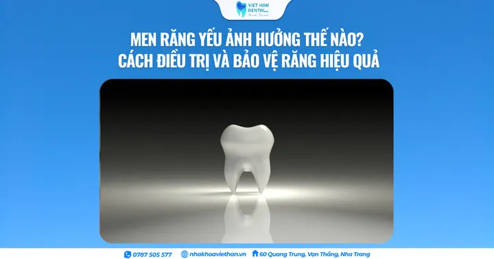 Men răng yếu ảnh hưởng thế nào? Cách điều trị và bảo vệ răng hiệu quả