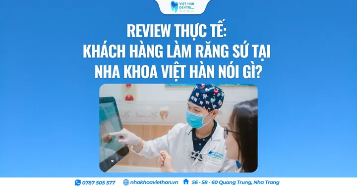 Review thực tế: Khách hàng làm răng sứ tại Nha khoa Việt Hàn nói gì?