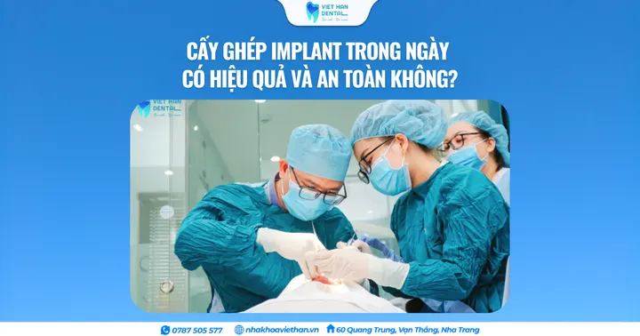 Cấy ghép Implant trong ngày có hiệu quả và an toàn không?