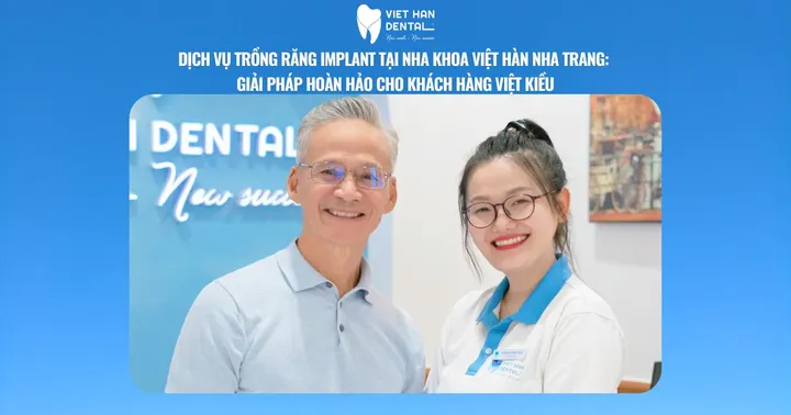 Trồng Răng Implant Tại Nha Khoa Việt Hàn Nha Trang: Giải Pháp Hoàn Hảo Cho Khách Hàng Việt Kiều