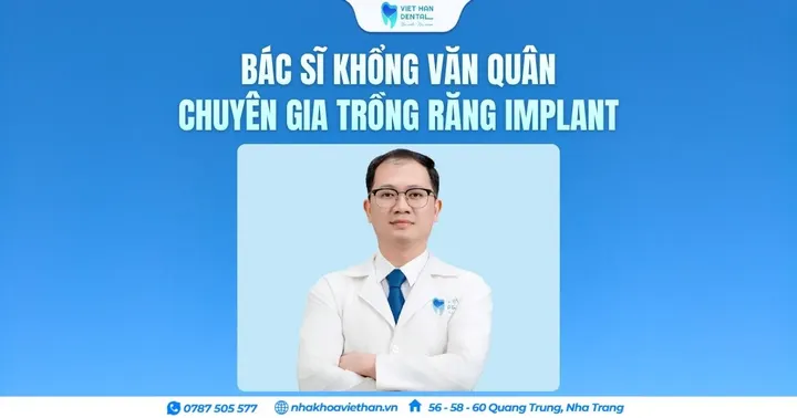 Bác sĩ Khổng Văn Quân- Chuyên gia trồng răng Implant tại Nha Trang