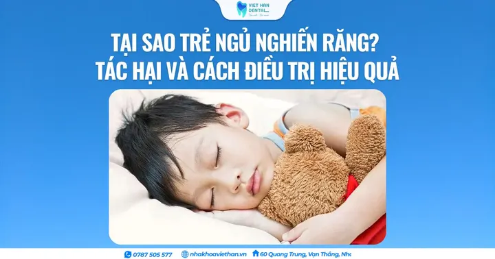 Tại sao trẻ ngủ nghiến răng? Tác hại và cách điều trị hiệu quả