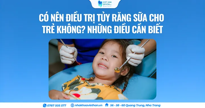 Có nên điều trị tủy răng sữa cho trẻ không? Những điều phụ huynh cần biết