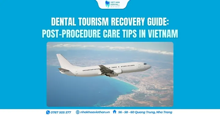 Dental Tourism Recovery Guide: Post-Procedure Care Tips in Vietnam