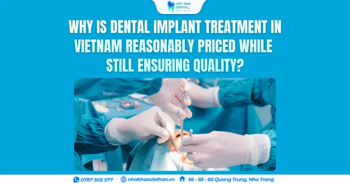 Why is dental implant treatment in Vietnam reasonably priced while still ensuring quality?