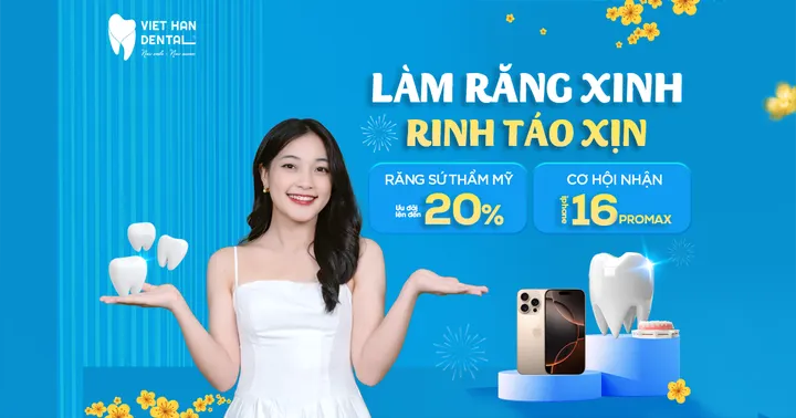 LÀM RĂNG XINH – RINH TÁO XỊN: ƯU ĐÃI BÙNG NỔ NĂM MỚI TẠI NHA KHOA VIỆT HÀN