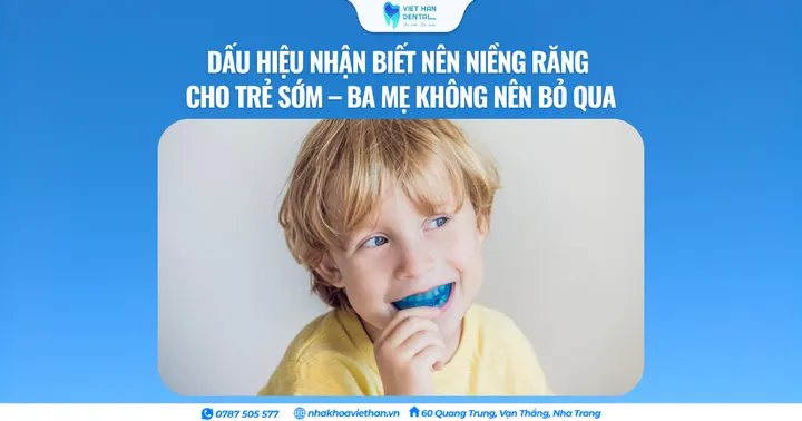 Dấu hiệu nhận biết nên niềng răng cho trẻ sớm – Ba mẹ không nên bỏ qua