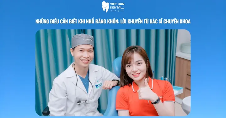 Những điều cần biết khi nhổ răng khôn: Lời khuyên từ bác sĩ Chuyên khoa