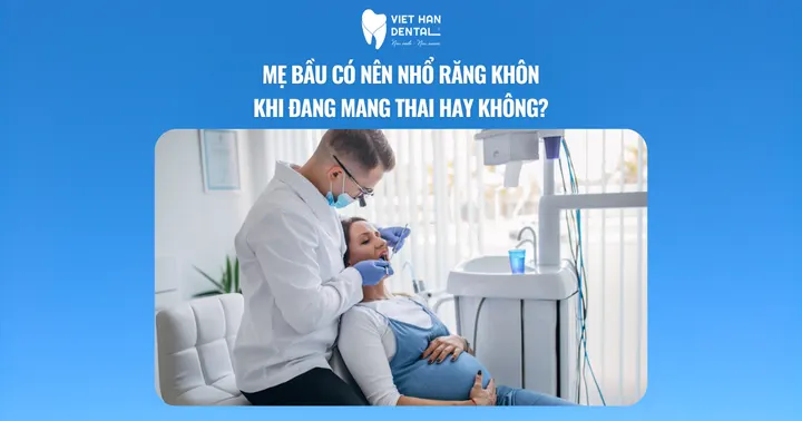 Mẹ bầu có nên nhổ răng khôn khi đang mang thai hay không?