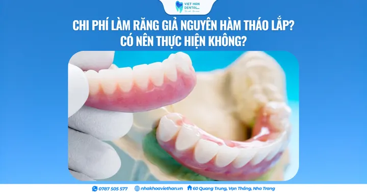 Chi phí làm răng giả nguyên hàm tháo lắp? Có nên thực hiện không?