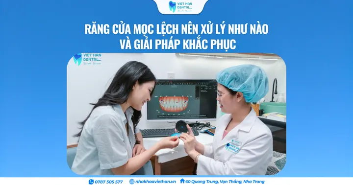 Răng cửa mọc lệch nên xử lý như nào và giải pháp khắc phục