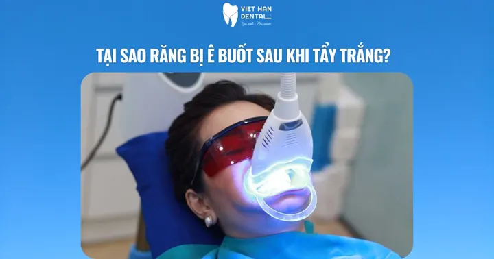 Tại sao răng bị ê buốt sau khi tẩy trắng? Nguyên nhân và cách khắn phục