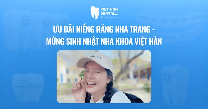 Ưu đãi niềng răng Nha Trang – Mừng sinh nhật Nha khoa Việt Hàn