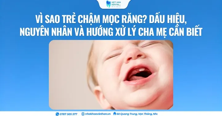 Vì sao trẻ chậm mọc răng? Dấu hiệu, nguyên nhân và hướng xử lý cha mẹ cần biết