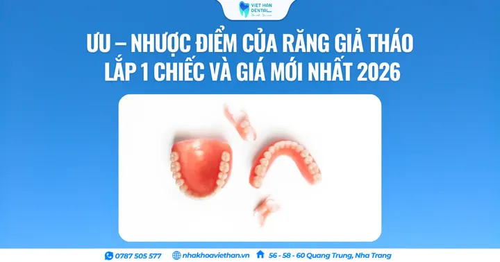 Ưu và nhược điểm của răng giả tháo lắp 1 chiế? Bảng giá mới nhất 2026