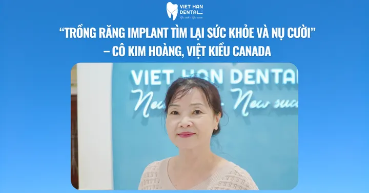 “Trồng răng Implant tìm lại sức khỏe và nụ cười” – Cô Kim Hoàng, Việt Kiều Canada
