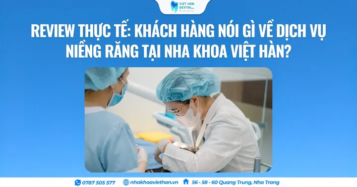 Review thực tế: Khách hàng nói gì về dịch vụ niềng răng tại Nha khoa Việt Hàn?