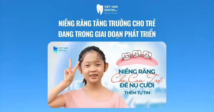 Niềng răng tăng trưởng cho trẻ đang trong giai đoạn phát triển 