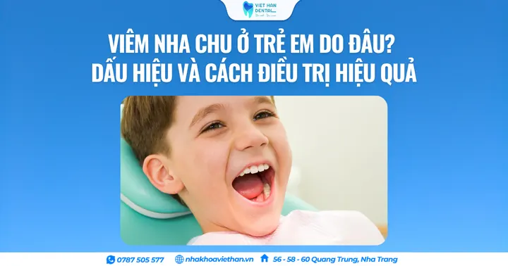Viêm nha chu ở trẻ em do đâu? Dấu hiệu và cách điều trị hiệu quả