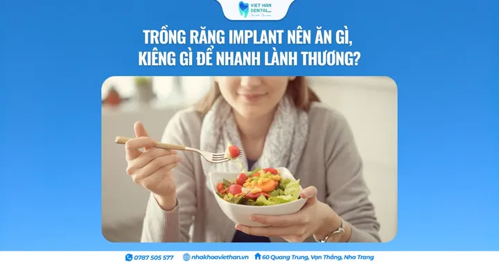 Trồng răng Implant nên ăn gì, kiêng gì để nhanh lành thương?