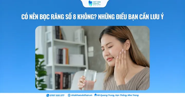 Có nên bọc răng số 8 không? Những điều bạn cần lưu ý