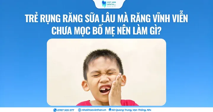 Trẻ rụng răng sữa lâu mà răng vĩnh viễn chưa mọc bố mẹ nên làm gì?