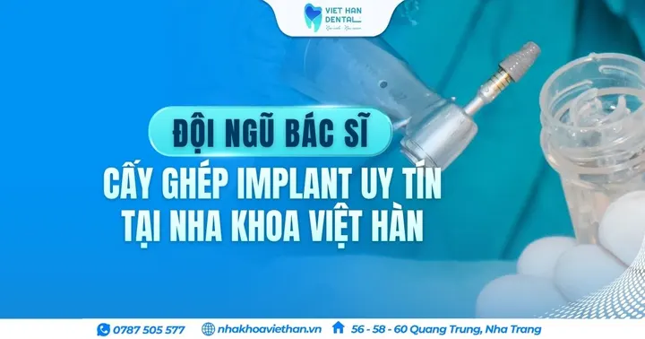 Đội ngũ bác sĩ cấy ghép Implant uy tín tại Nha khoa Việt Hàn Nha Trang