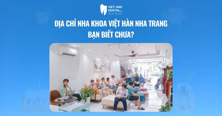 Địa chỉ Nha khoa Việt Hàn Nha Trang – Bạn biết chưa?