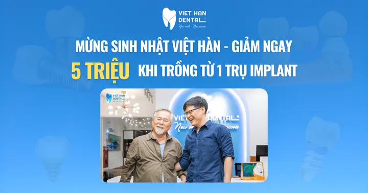 Giảm ngay 5 triệu khi trồng từ 1 trụ Implant – Mừng sinh nhật Việt Hàn