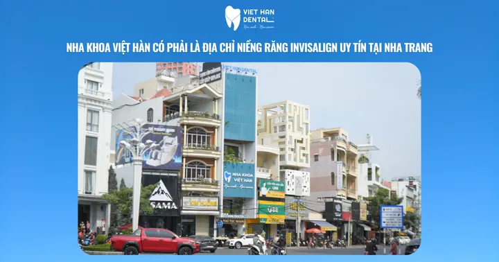 Nha khoa Việt Hàn có phải là địa chỉ niềng răng Invisalign uy tín tại Nha Trang không?