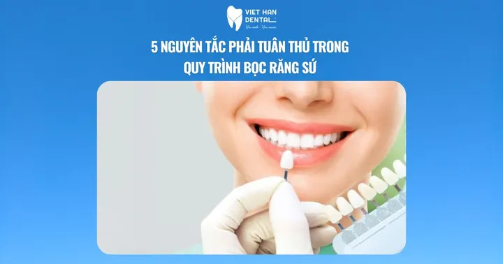 5 Nguyên tắc phải tuân thủ trong quy trình bọc răng sứ 