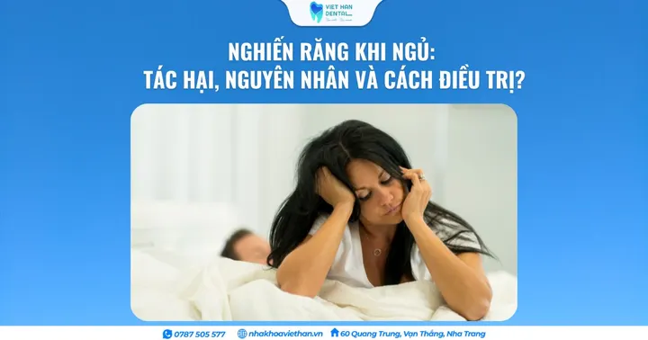Nghiến răng khi ngủ: Tác hại, nguyên nhân và cách điều trị?