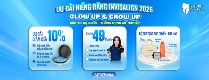 GLOW UP&GLROW UP | Ưu đãi niềng răng Invisalign tại Nha khoa Việt Hàn