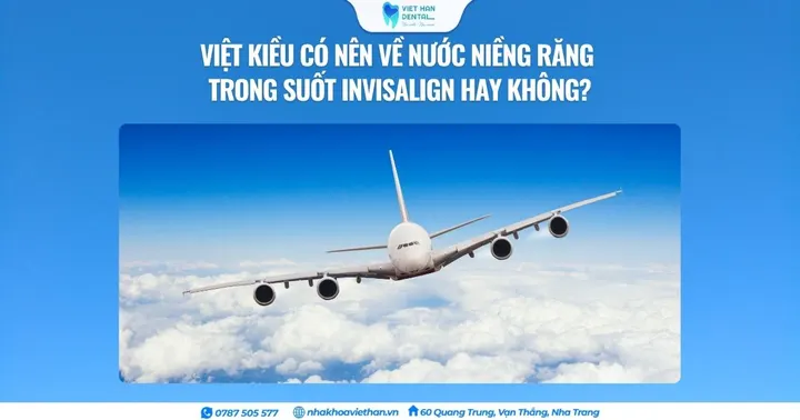 Việt Kiều có nên về nước niềng răng trong suốt Invisalign hay không?