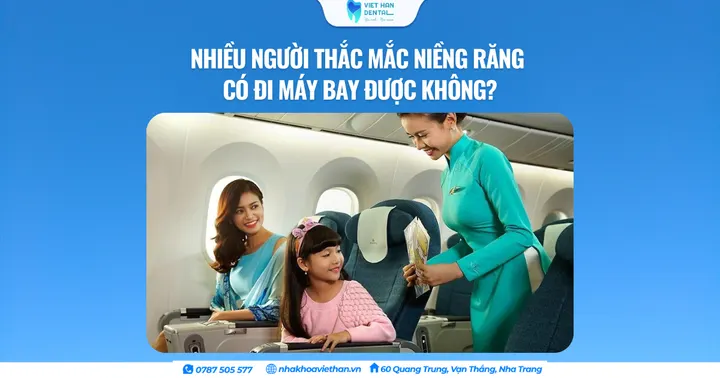 Nhiều người thắc mắc niềng răng có đi máy bay được không?