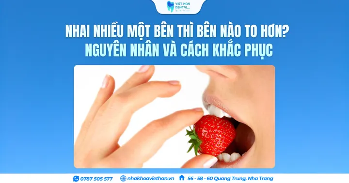 Nhai nhiều một bên thì bên nào to hơn? Nguyên nhân và cách khắc phục
