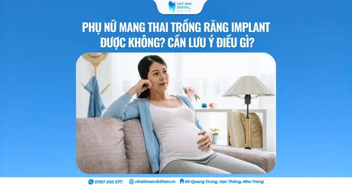 Phụ nữ mang thai có nên trồng răng Implant không? Cần lưu ý những gì?