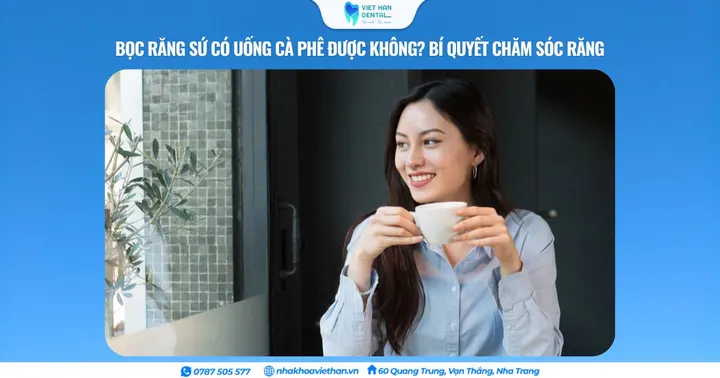 Bọc răng sứ có uống cà phê được không? Bí quyết chăm sóc răng