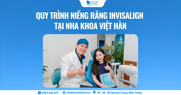 Quy Trình Niềng Răng Invisalign tại Nha Khoa Việt Hàn