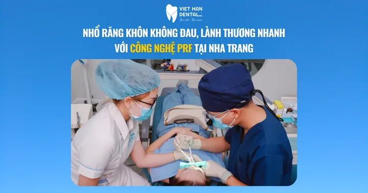 Nhổ răng khôn không đau, lành thương nhanh với công nghệ PRF tại Nha Trang