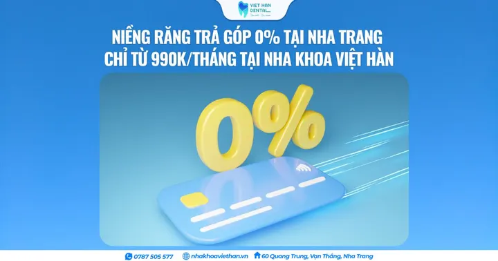 Niềng răng trả góp 0% tại Nha Trang – Chỉ từ 990K/tháng tại Nha khoa Việt Hàn