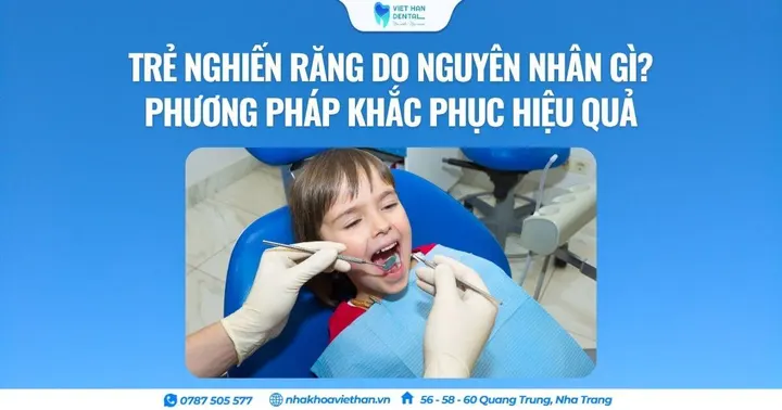 Trẻ nghiến răng do nguyên nhân gì? Phương pháp khắc phục hiệu quả