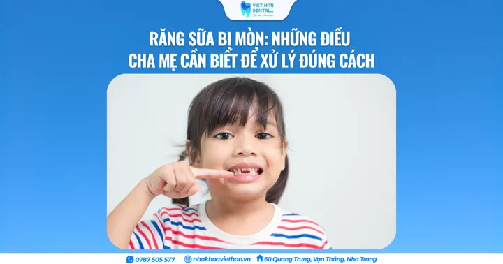 Răng sữa bị mòn: Những điều cha mẹ cần biết để xử lý đúng cách